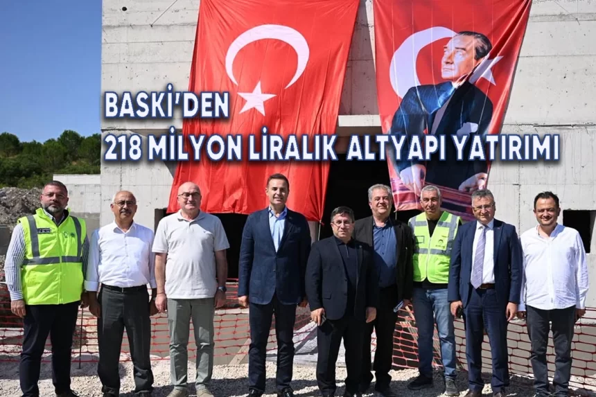 BASKİ’DEN 218 MİLYON LİRALIK ALTYAPI YATIRIMI