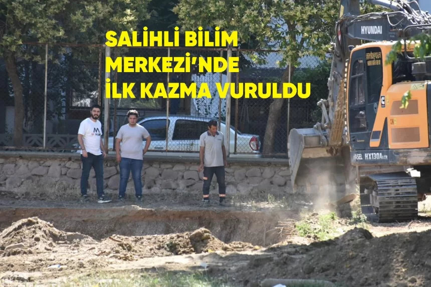 Salihli Bilim Merkezi’nde İlk Kazma Vuruldu